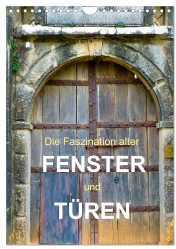 Die Faszination alter Fenster und Türen (Wandkalender 2026 DIN A4 hoch), CALVENDO Monatskalender: Bilder verwitterter Fenster und Türen (CALVENDO Orte)