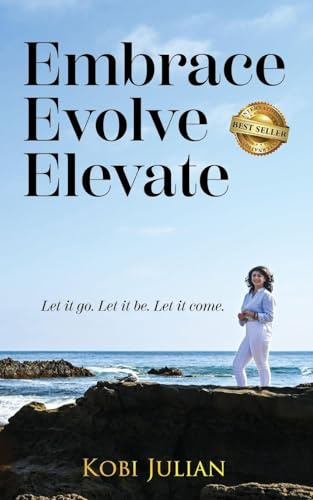 Embrace Evolve Elevate: Let it go. Let it be. Let it come.
