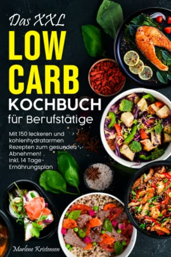 Das XXL Low Carb Kochbuch: Mit 150 leckeren und kohlenhydratarmen Rezepten zum gesunden Abnehmen! Inkl.14 Tage Ernährungsplan
