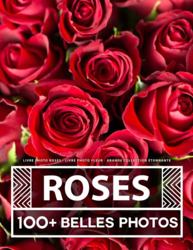 Livre Photo Roses - Livre Photo Fleur - Grande Collection Étonnante: 100 Belles Photos Dans Ce Livre Fantastique - Pour Enfants Et Adultes