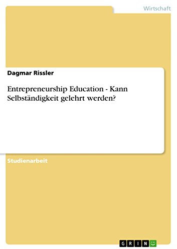 Entrepreneurship Education - Kann Selbständigkeit gelehrt werden?