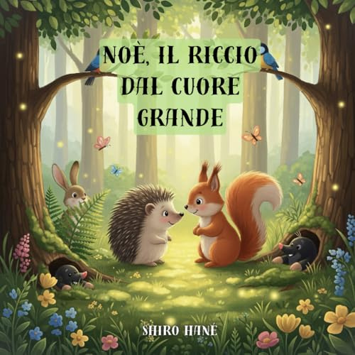 Noè, il riccio dal cuore grande: Libro illustrato per bambini sulla gentilezza e il coraggio | Una dolce storia della buonanotte ideale dai 3 ai 7 anni