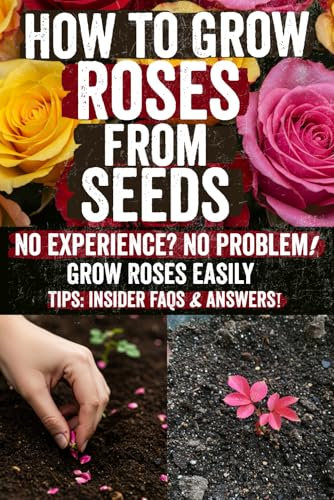 How to Grow Roses from Seeds: Unlock expert, step-by-step secrets to transform tiny rose seeds into vibrant, fragrant blooms—master stratification, ... dream garden today and bloom with confidence!