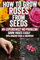 How to Grow Roses from Seeds: Unlock expert, step-by-step secrets to transform tiny rose seeds into vibrant, fragrant blooms—master stratification, ... dream garden today and bloom with confidence!