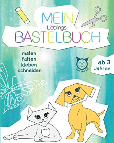 Mein Lieblings-Bastelbuch: Schneiden, kleben, malen und falten