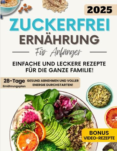 Zuckerfreie Ernährung für Anfänger: Viele einfache und leckere Rezepte, um Zucker zu reduzieren, gesund abzunehmen und voller Energie zu sein – Perfekt für die ganze Familie