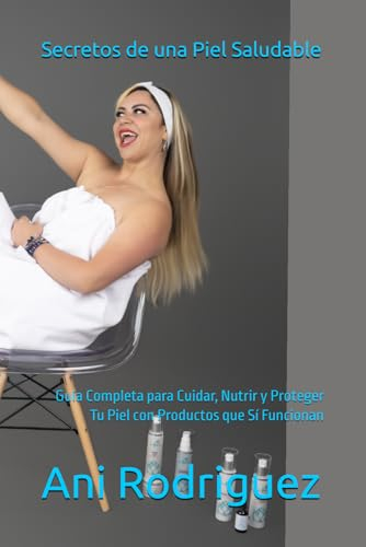 Secretos de una Piel Saludable: Guía Completa para Cuidar, Nutrir y Proteger Tu Piel con Productos que Sí Funcionan