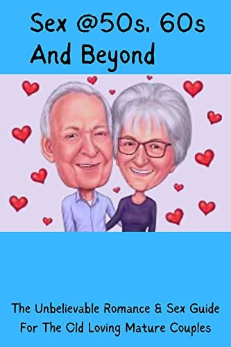 Sex over 50, 60, and Beyond : Sex at old age