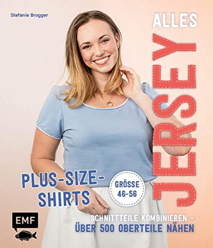 Alles Jersey – Plus-Size-Shirts: Schnittteile kombinieren – Über 500 Oberteile nähen - Alle Modelle in Größe 46-56 – Mit 2 Schnittmusterbogen