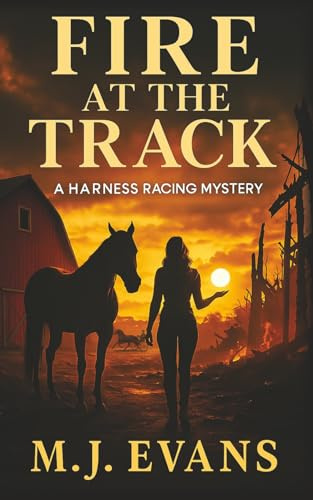 Fire at the Track: A Harness Racing Mystery