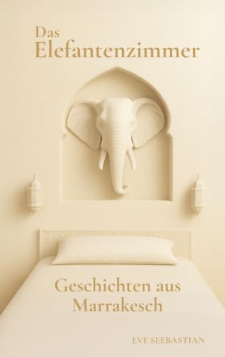 Das Elefantenzimmer: Geschichten aus Marrakesch