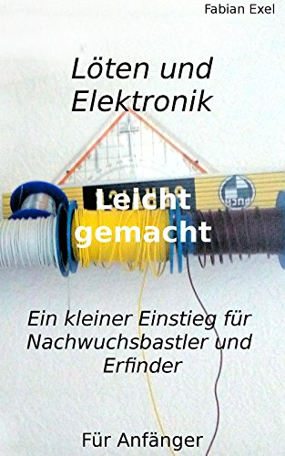 Löten und Elektronik: Ein kleiner Einstieg für Nachwuchs Bastler und Erfinder