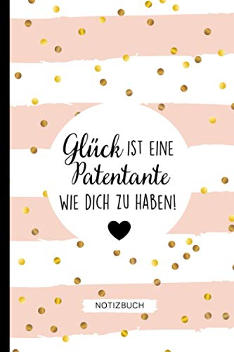 GLÜCK IST EINEN PATENTANTE WIE DICH ZU HABEN NOTIZBUCH: A5 Notizbuch 120 Seiten liniert | Meine Patentante Geschenk | Beste Taufpatin | Kleines ... für Schwestern, Tanten, Taufpaten und Paten