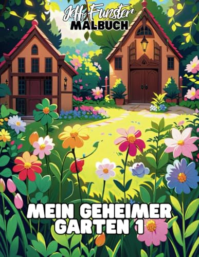 Mein geheimer Garten 1 – Entdecke die Magie der Natur mit 50 Ausmalmotiven: Ein liebevoll gestaltetes Ausmalbuch für Kinder, Jugendliche & Erwachsene, die Natur und Kreativität lieben
