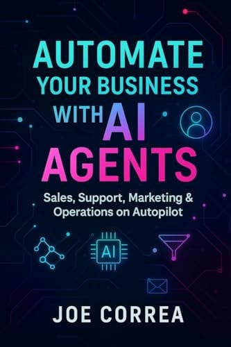 Automate Your Business With AI Agents: Sales, Support, Marketing & Operations on Autopilot (The No-Code AI Agent Builder, Band 4)