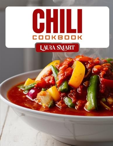 CHILI COOKBOOK: Hearty and Healthy Chili Recipes to Power Your Day – Quick Lunches, Bold Flavors, and Comfort in Every Bowl (THE ULTIMATE LUNCH COOKBOOK FOR EVERYONE)