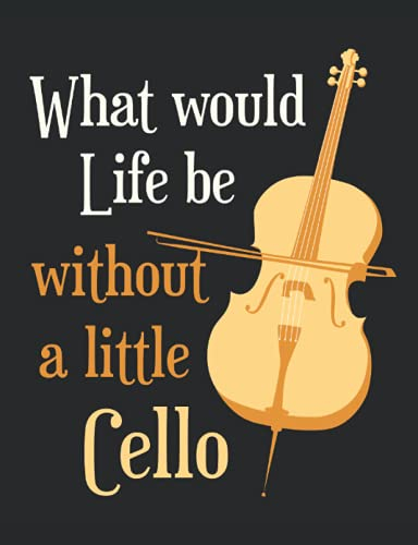 What Would Life Be Without a Little Cello: Cello Player Journal, Blank Paperback Notebook To Write In, Cellist Gift; 150 pages, college ruled