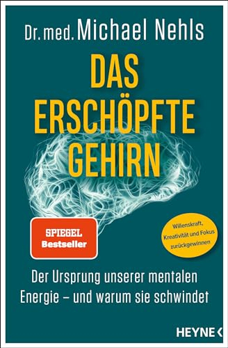 Das erschöpfte Gehirn: Der Ursprung unserer mentalen Energie – und warum sie schwindet - Willenskraft, Kreativität und Fokus zurückgewinnen - SPIEGEL-Bestseller