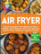 AIR FRYER - Libro de recetas saludables para Freidora de Aire en Español: Cocina más de 150 combinaciones con consejos y trucos de chefs para platos fáciles, crujientes y llenos de sabor