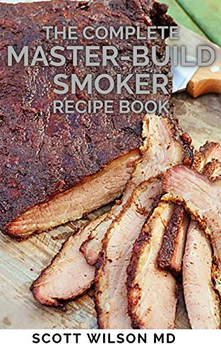 THE COMPLETE MASTER-BUILD SMOKER RECIPE BOOK: The Complete Master-Build Smoking Guide