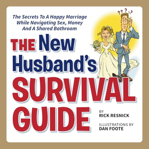 The New Husband's Survival Guide: The Secrets To A Happy Marriage While Navigating Sex, Money And A Shared Bathroom