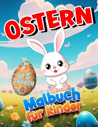 Ostern Malbuch für Kinder ab 5 Jahren: 105 niedliche Frohe Motive zum Ausmalen. Osterhase Osterkorb Osterei Osterfest. Kinderbuch für Mädchen und Jungen. Geschenk zu Frühling