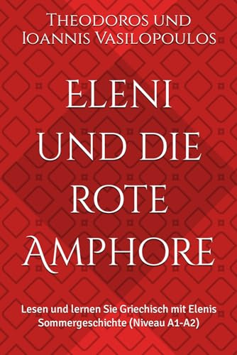 Eleni und die rote Amphore: Lesen und lernen Sie Griechisch mit Elenis Sommergeschichte (Niveau A1-A2)