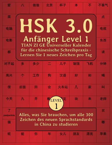 HSK 3.0 Anfänger Level 1 TIAN ZI GE Universeller Kalender für die chinesische Schreibpraxis - Lernen Sie 1 neues Zeichen pro Tag: Alles, was Sie ... neuen Sprachstandards in China zu studieren