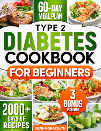 Type 2 Diabetes Cookbook for Beginners: 2000+ Days of Nutritious, Tasty and Low Sugar Recipes to Help You Manage Your Blood Sugar without Giving Up Your Favorite Meals | 60 Days Meal Plan Included