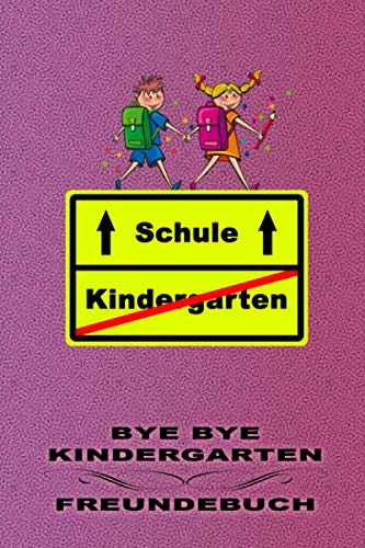 Bye Bye Kindergarten. Freundebuch: Freundebuch für Schulanfänger zum Abschluss der Kindergartenzeit. Eine ewige Erinnerung an eine der schönsten Zeiten