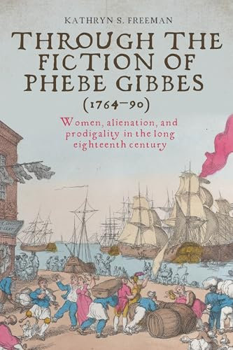 Through the fiction of Phebe Gibbes (1764–90): Women, Alienation, and Prodigality in the Long Eighteenth Century