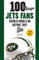 100 Things Jets Fans Should Know & Do Before They Die (100 Things Sports Fans Should Know...)