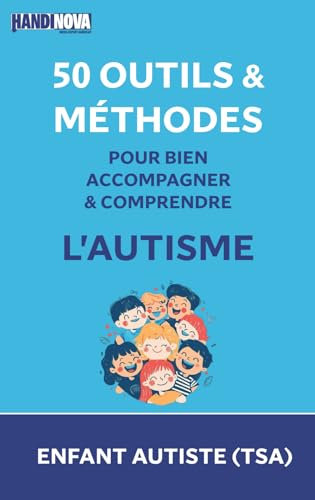 Enfant Autiste : 50 outils, méthodes et exercices pour bien accompagner et comprendre l’autisme (TSA)