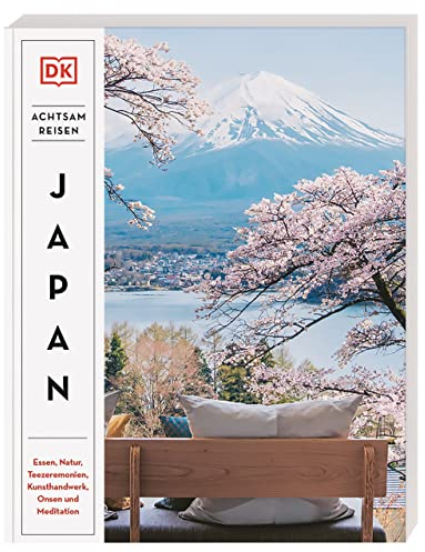 Achtsam reisen Japan: Essen, Natur, Teezeremonien, Kunsthandwerk, Onsen und Meditation. Der besondere Reiseführer mit 100 achtsamen Reisezielen und Aktivitäten