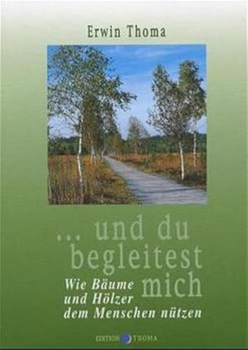... und du begleitest mich: Wie Bäume und Hölzer dem Menschen nützen: Das Geheimnis der Bäume