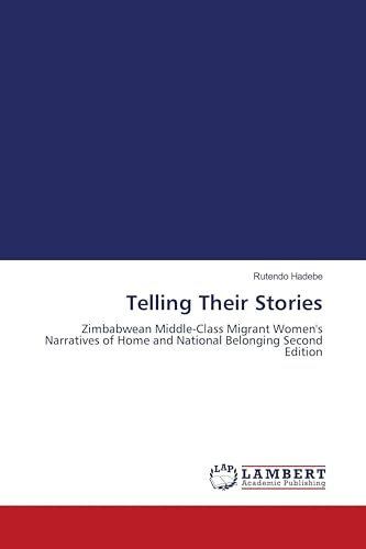 Telling Their Stories: Zimbabwean Middle-Class Migrant Women's Narratives of Home and National Belonging Second Edition