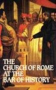 Church of Rome at the Bar of History