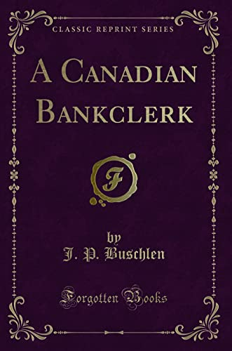 A Canadian Bankclerk (Classic Reprint)