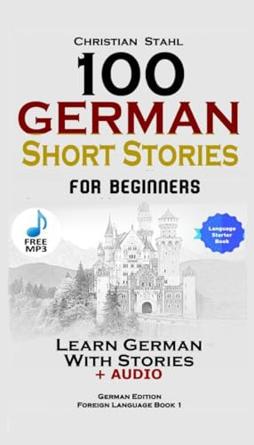 100 German Short Stories for Beginners Learn German With Stories + Audio: (German Edition Foreign Language Book 1)