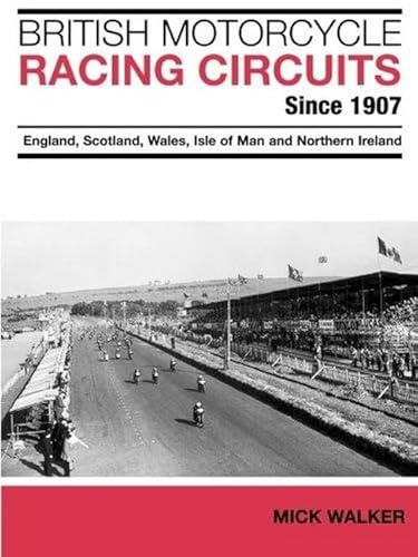 British Motorcycle Racing Circuits Since 1907: England, Scotland, Wales, Isle of Man and Northern Ireland