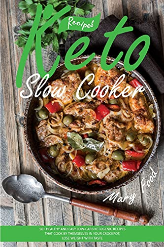 Keto Slow Cooker Recipes: Healthy and Easy Low-Carb Ketogenic Recipes for All the Family That Cook by Themselves in Your Crockpot. Lose Weight with Taste.