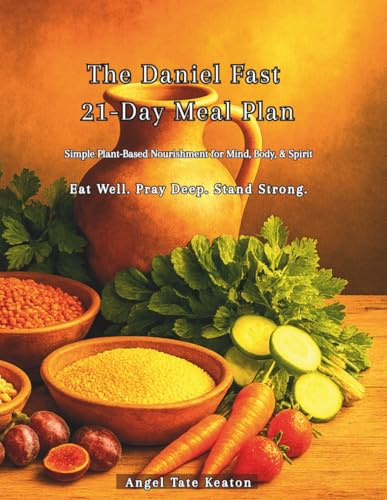 The Daniel Fast 21-Day Meal Plan: Simple Plant-Based Nourishment for Mind, Body, & Spirit Eat Well. Pray Deep. Stand Strong.