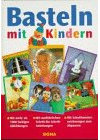 Basteln mit Kindern. Mit Schritt-für-Schritt-Anleitungen und Schnittmusterzeichnungen