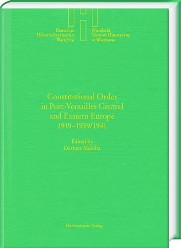 Constitutional Order in Post-Versailles Central and Eastern Europe 1919–1939/1941 (Deutsches Historisches Institut Warschau)