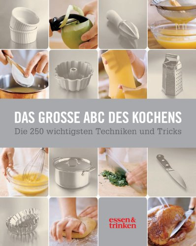 Das große ABC des Kochens: Die 250 wichtigsten Techniken und Tricks: Die 250 wichtigsten Techniken und Tricks. Herausgegeben von essen & trinken