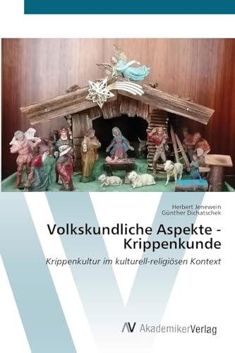 Volkskundliche Aspekte - Krippenkunde: Krippenkultur im kulturell-religiösen Kontext