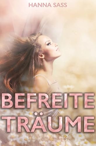 Befreite Träume: Alles für die Liebe