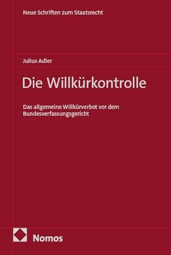 Die Willkürkontrolle: Das allgemeine Willkürverbot vor dem Bundesverfassungsgericht (Neue Schriften zum Staatsrecht)