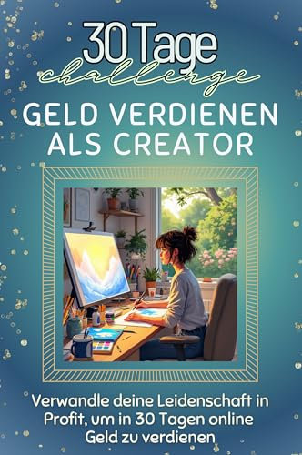 Geld verdienen als Creator - Das perfekte Geschenk für Weihnachten und Geburtstag und jeden Anlass: Verwandle deine Leidenschaft in Profit, um in 30 Tagen online Geld zu verdienen