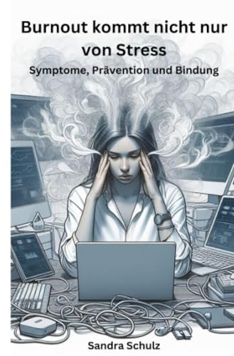 Burnout kommt nicht nur von Stress: Symptome, Prävention und Bindung
